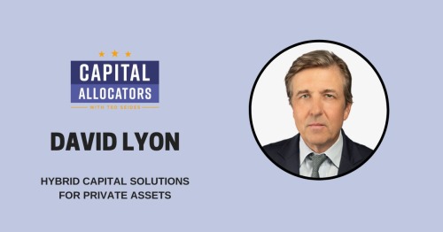 David Lyon, Head of Neuberger Capital Solutions, joined the Capital Allocators podcast, hosted by Ted Seides